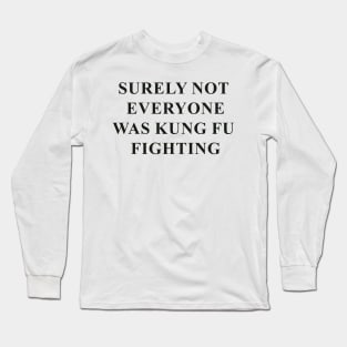 Surely not everyone was kung fu fighting (black) Long Sleeve T-Shirt